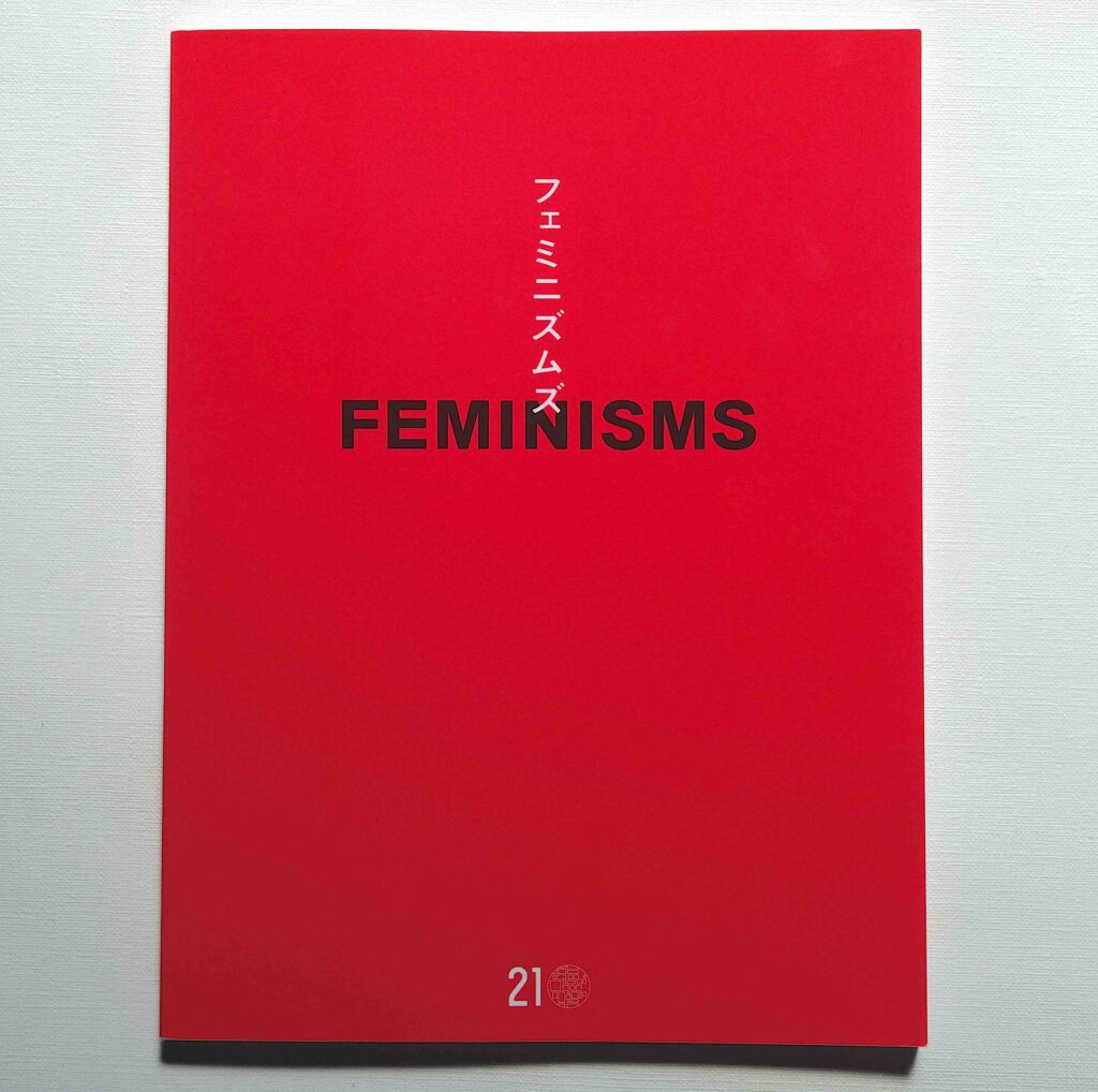 Exhibition catalogue “FEMINISMS” @ 21st Century Museum of Contemporary Art, Kanazawa 金沢21世紀美術館 10.2021-3.2022